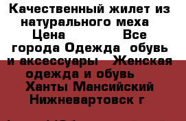 Качественный жилет из натурального меха › Цена ­ 15 000 - Все города Одежда, обувь и аксессуары » Женская одежда и обувь   . Ханты-Мансийский,Нижневартовск г.